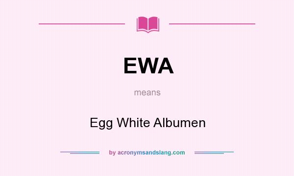 What does EWA mean? It stands for Egg White Albumen