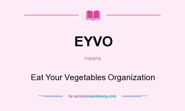 What does EYVO mean? It stands for Eat Your Vegetables Organization