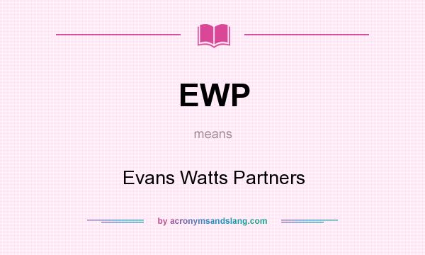 What does EWP mean? It stands for Evans Watts Partners