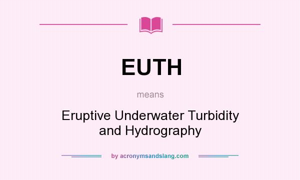 What does EUTH mean? It stands for Eruptive Underwater Turbidity and Hydrography
