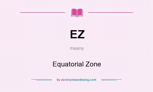 What does EZ mean? It stands for Equatorial Zone
