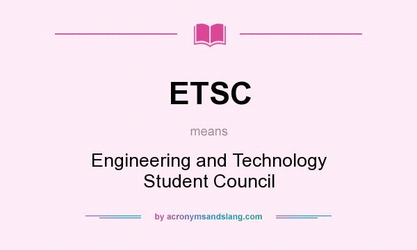 What does ETSC mean? It stands for Engineering and Technology Student Council