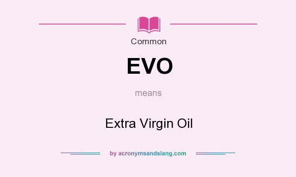 What does EVO mean? It stands for Extra Virgin Oil
