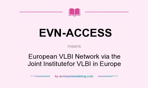 What does EVN-ACCESS mean? It stands for European VLBI Network via the Joint Institutefor VLBI in Europe