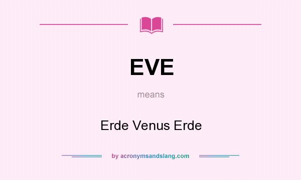 What does EVE mean? It stands for Erde Venus Erde