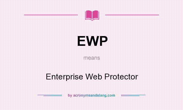 What does EWP mean? It stands for Enterprise Web Protector