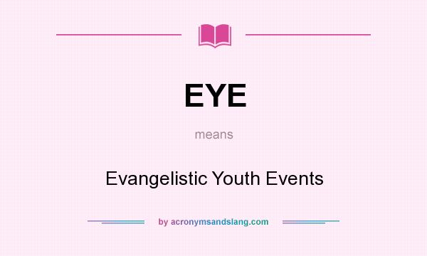 What does EYE mean? It stands for Evangelistic Youth Events