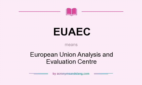 What does EUAEC mean? It stands for European Union Analysis and Evaluation Centre