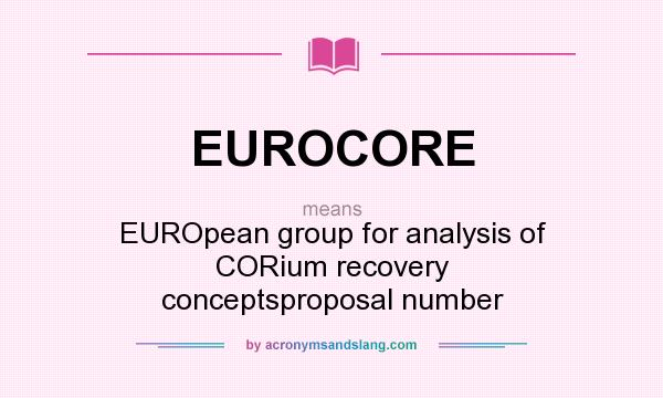 What does EUROCORE mean? It stands for EUROpean group for analysis of CORium recovery conceptsproposal number