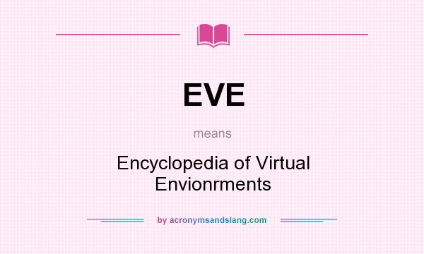 What does EVE mean? It stands for Encyclopedia of Virtual Envionrments