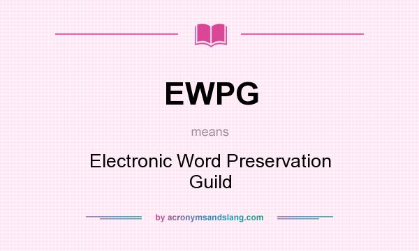 What does EWPG mean? It stands for Electronic Word Preservation Guild