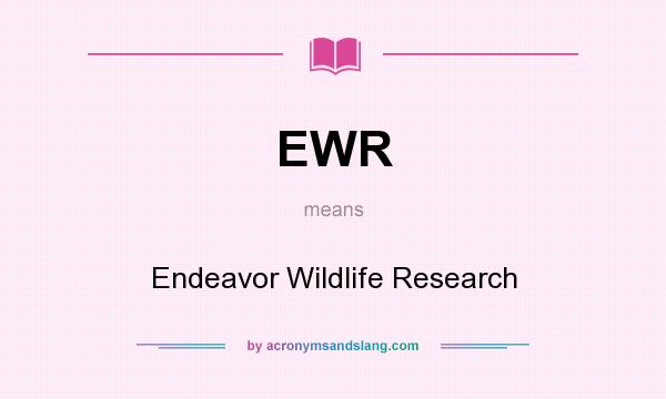 What does EWR mean? It stands for Endeavor Wildlife Research