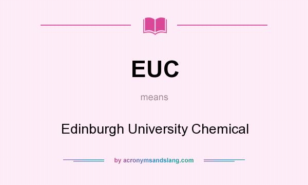 What does EUC mean? It stands for Edinburgh University Chemical