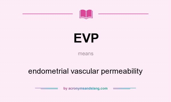 What does EVP mean? It stands for endometrial vascular permeability