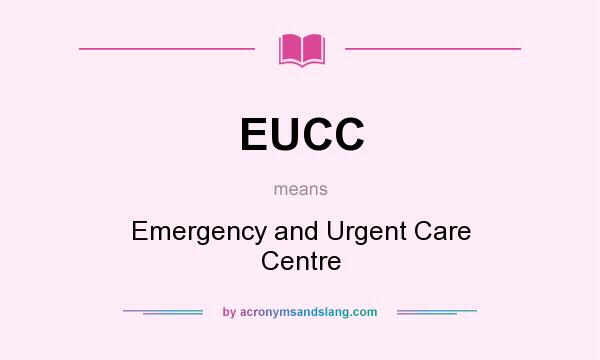 What does EUCC mean? It stands for Emergency and Urgent Care Centre
