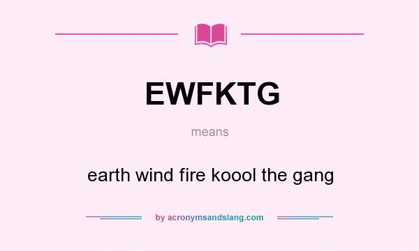 What does EWFKTG mean? It stands for earth wind fire koool the gang