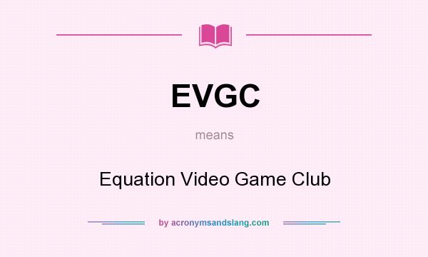 What does EVGC mean? It stands for Equation Video Game Club