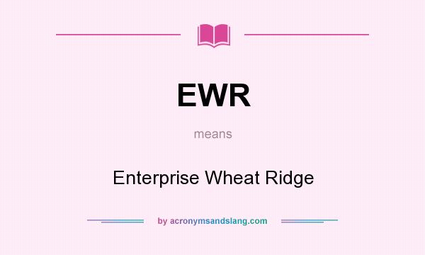 What does EWR mean? It stands for Enterprise Wheat Ridge
