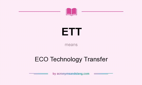 What does ETT mean? It stands for ECO Technology Transfer