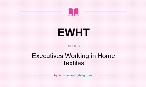 What does EWHT mean? It stands for Executives Working in Home Textiles
