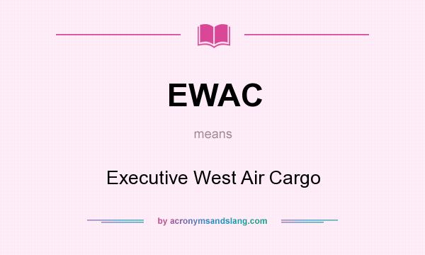 What does EWAC mean? It stands for Executive West Air Cargo