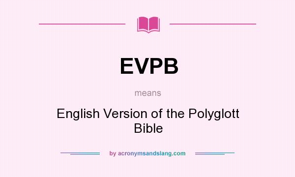 What does EVPB mean? It stands for English Version of the Polyglott Bible