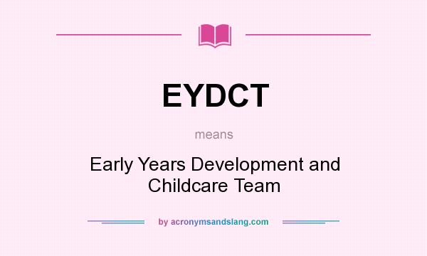 What does EYDCT mean? It stands for Early Years Development and Childcare Team