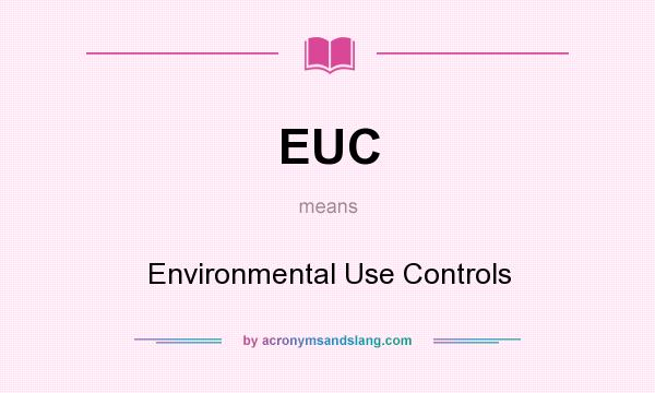 What does EUC mean? It stands for Environmental Use Controls