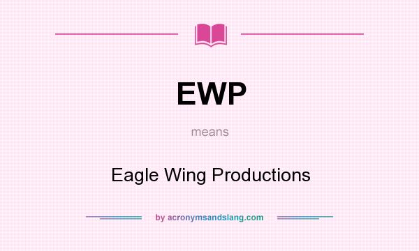 What does EWP mean? It stands for Eagle Wing Productions
