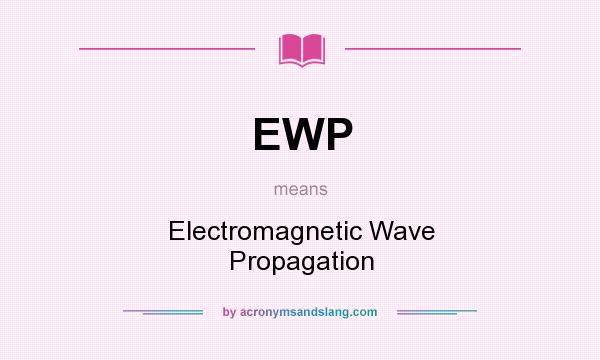 What does EWP mean? It stands for Electromagnetic Wave Propagation