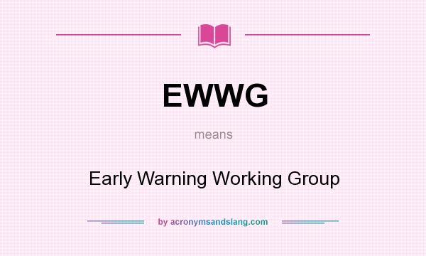 What does EWWG mean? It stands for Early Warning Working Group