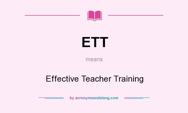 What does ETT mean? It stands for Effective Teacher Training