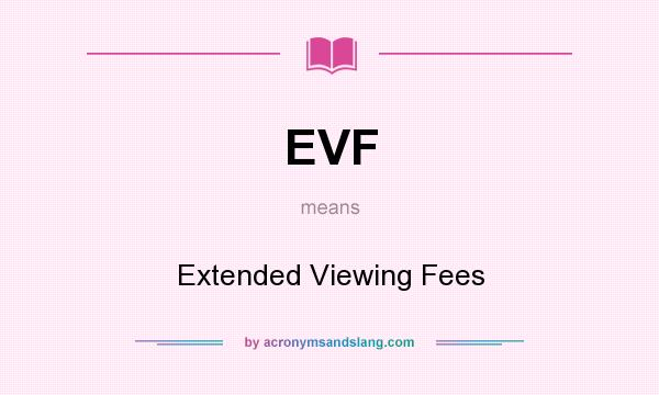 What does EVF mean? It stands for Extended Viewing Fees