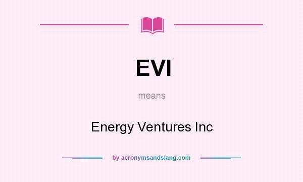 What does EVI mean? It stands for Energy Ventures Inc