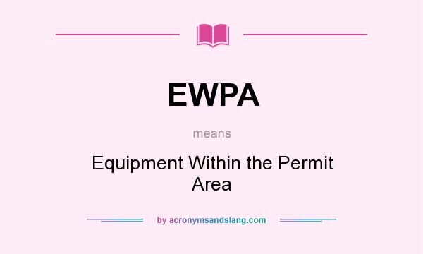 What does EWPA mean? It stands for Equipment Within the Permit Area