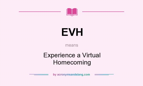 What does EVH mean? It stands for Experience a Virtual Homecoming