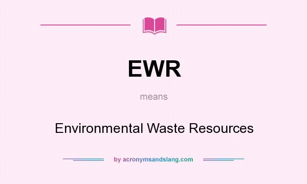 What does EWR mean? It stands for Environmental Waste Resources
