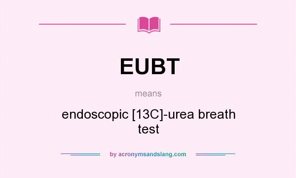 What does EUBT mean? It stands for endoscopic [13C]-urea breath test