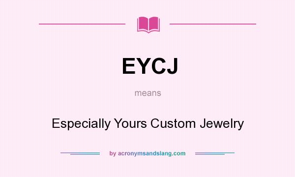 What does EYCJ mean? It stands for Especially Yours Custom Jewelry