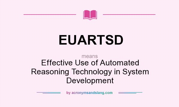 What does EUARTSD mean? It stands for Effective Use of Automated Reasoning Technology in System Development