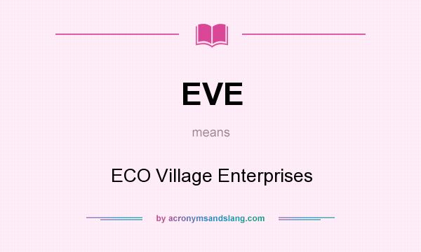 What does EVE mean? It stands for ECO Village Enterprises