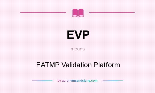 What does EVP mean? It stands for EATMP Validation Platform