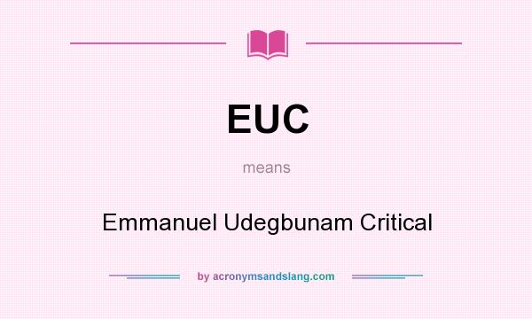 What does EUC mean? It stands for Emmanuel Udegbunam Critical