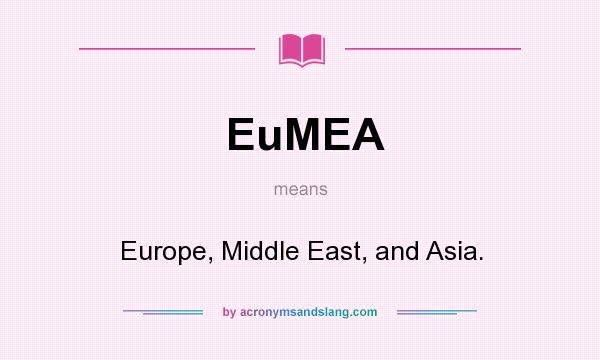What does EuMEA mean? It stands for Europe, Middle East, and Asia.