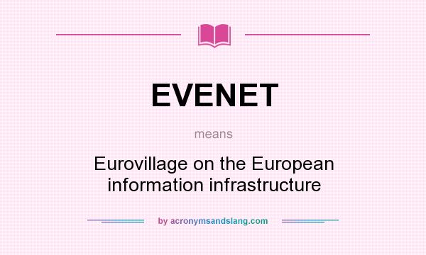 What does EVENET mean? It stands for Eurovillage on the European information infrastructure