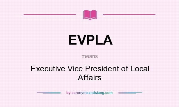 What does EVPLA mean? It stands for Executive Vice President of Local Affairs