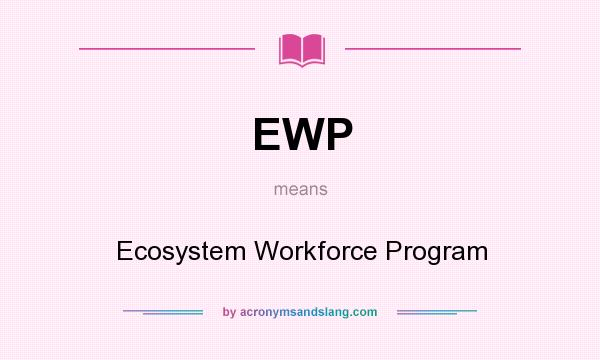 What does EWP mean? It stands for Ecosystem Workforce Program