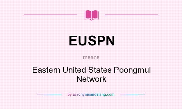 What does EUSPN mean? It stands for Eastern United States Poongmul Network