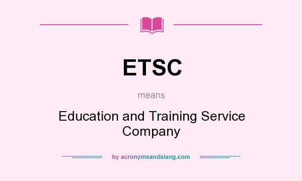 What does ETSC mean? It stands for Education and Training Service Company