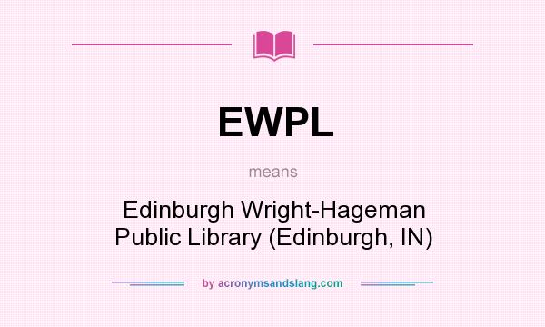 What does EWPL mean? It stands for Edinburgh Wright-Hageman Public Library (Edinburgh, IN)
